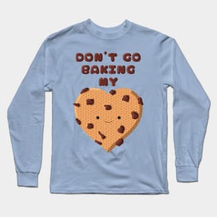 Don't go baking my heart cookie Long Sleeve T-Shirt